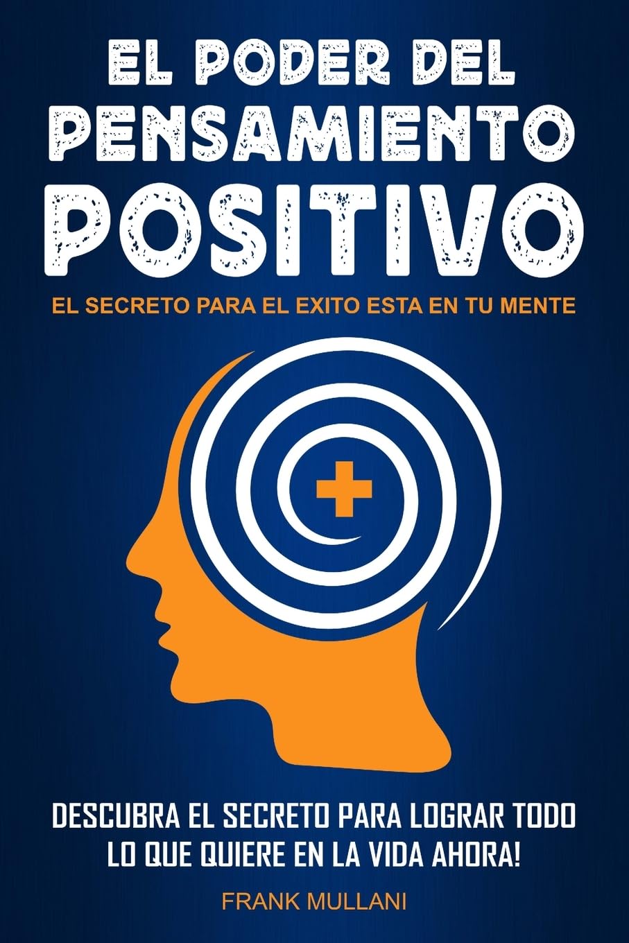 Libro: El Poder del Pensamiento Positivo: Descubra el Secreto Para Lograr Todo lo que Quiere en La Vida Ahora - El Secreto Para el Exito Esta en Su Mente: 1 (Libros de Autoayuda Y Pensamiento Positivo)