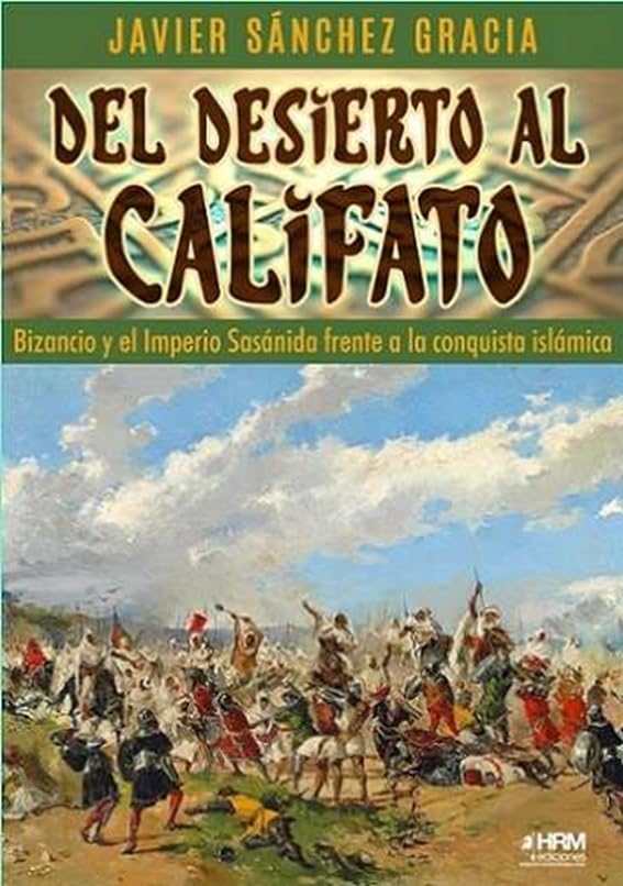 Libro: Del desierto al Califato: Bizancio y el Imperio Sasánida frente a la conquista islámica