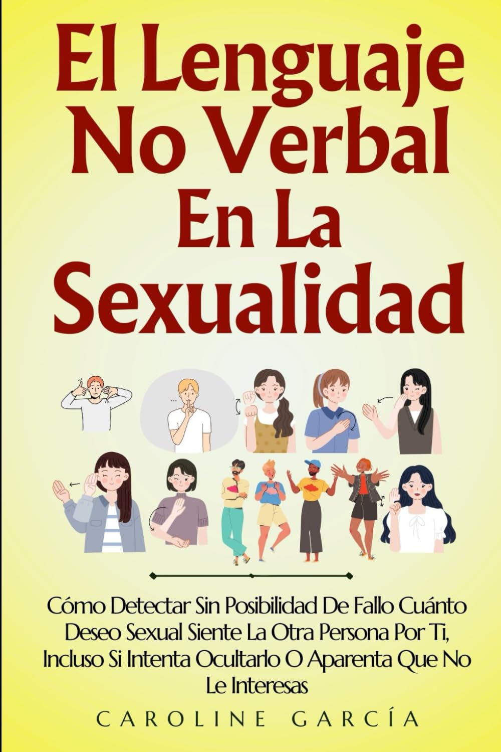 Libro: El Lenguaje No Verbal En La Sexualidad: Cómo Detectar Sin Posibilidad De Fallo Cuánto Deseo Sexual Siente La Otra Persona Por Ti, Incluso Si Intenta Ocultarlo O Aparenta Que No Le Interesas