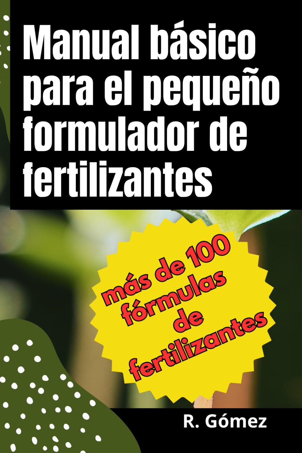 Libro: Manual básico para el pequeño formulador de fertilizantes: Manual de formulación de fertilizantes y soluciones nutritivas para agricultura e hidroponía (Spanish Edition)