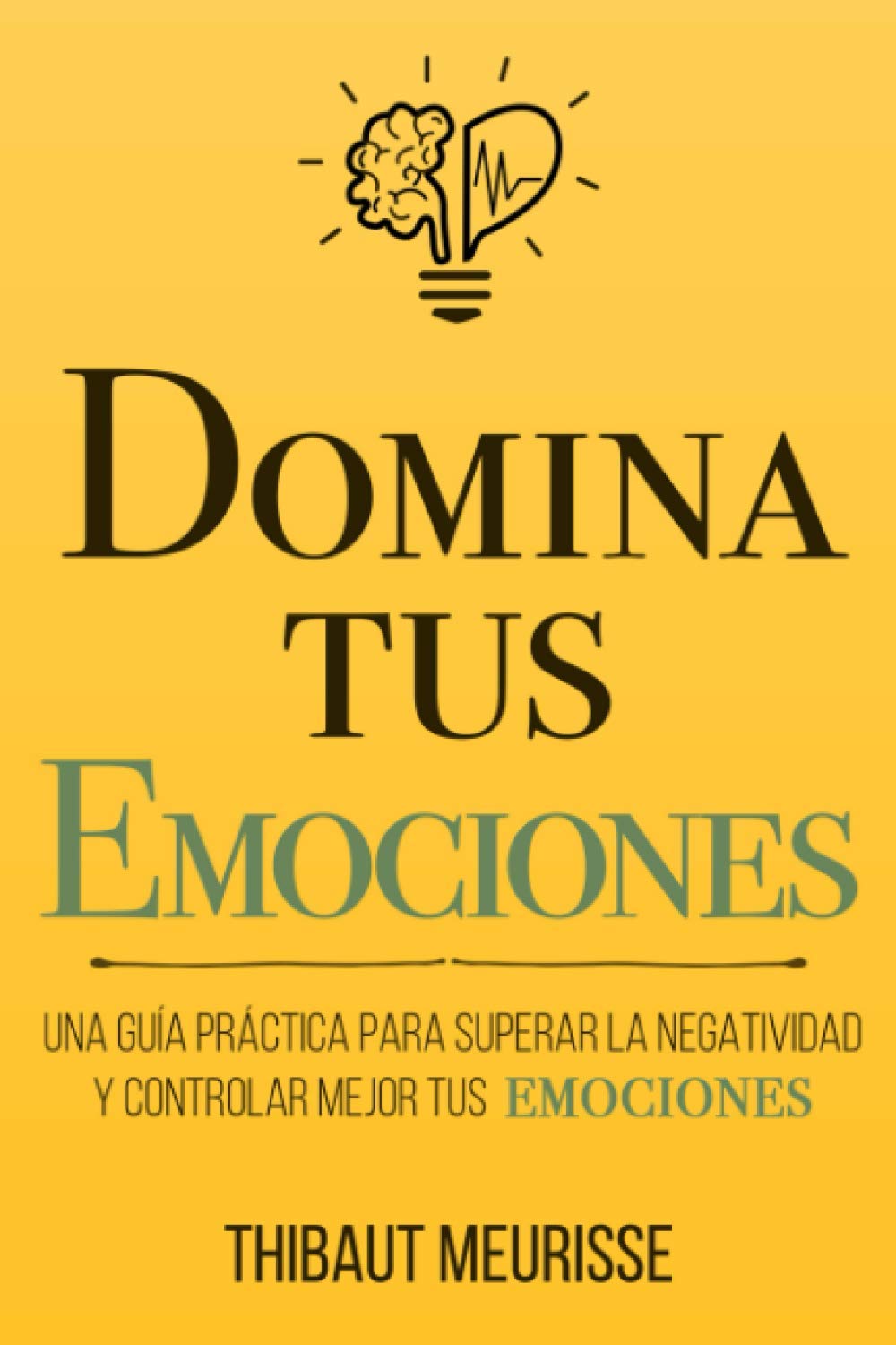Libro: Domina Tus Emociones: Una guía práctica para superar la negatividad y controlar mejor tus emociones: 1 (Colección Domina Tu(s)...)
