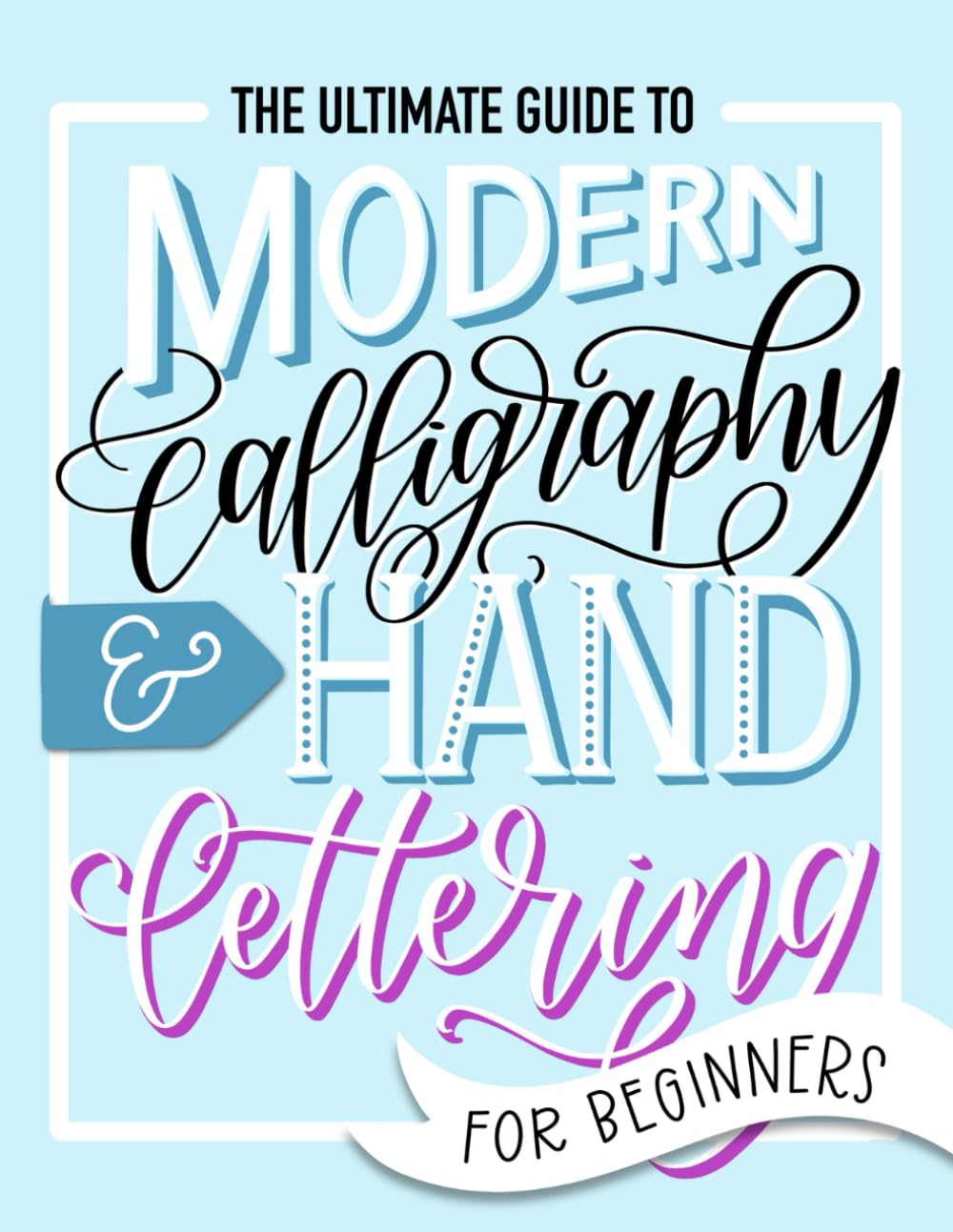 Libro: The Ultimate Guide to Modern Calligraphy & Hand Lettering for Beginners: Learn to Letter: A Hand Lettering Workbook with Tips, Techniques, Practice Pages, and Projects
