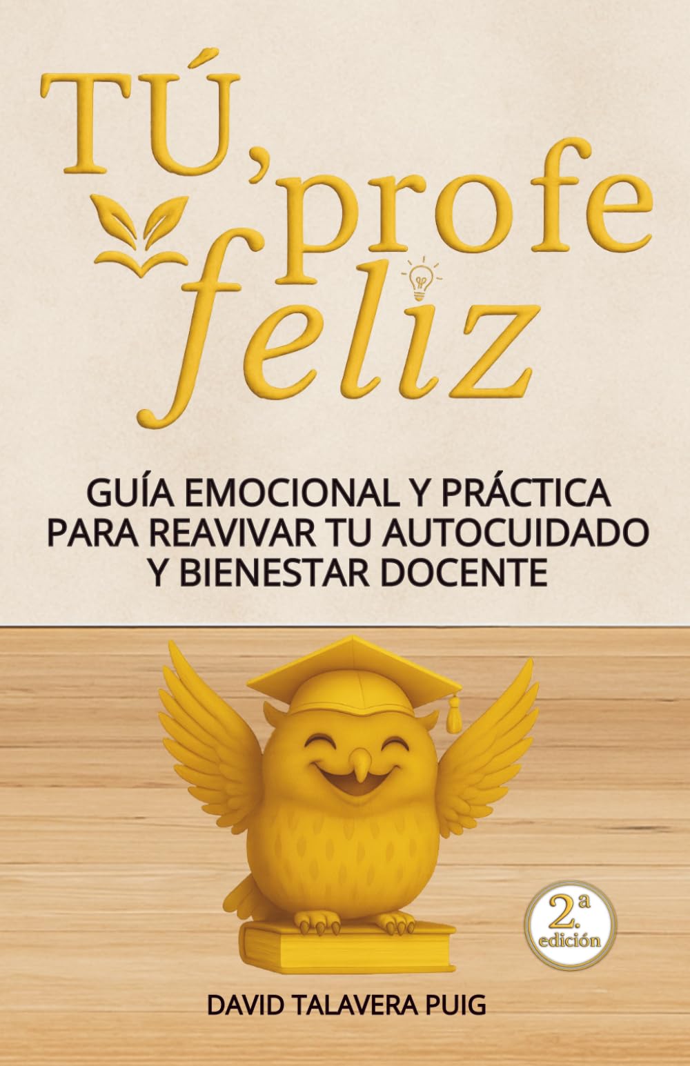 Libro: TÚ, PROFE FELIZ: Guía emocional y práctica para reavivar tu autocuidado y bienestar docente, con claves para reducir el estrés. Un regalo para ... Primaria y Secundaria (Spanish Edition)