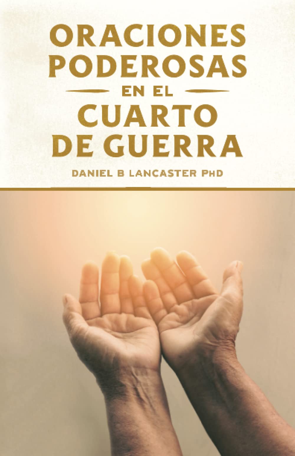 Libro: Oraciones Poderosas en el Cuarto de Guerra: Aprendiendo a orar como un guerrero poderoso en la oración: 1 (Oraciones de Guerra Espiritual)