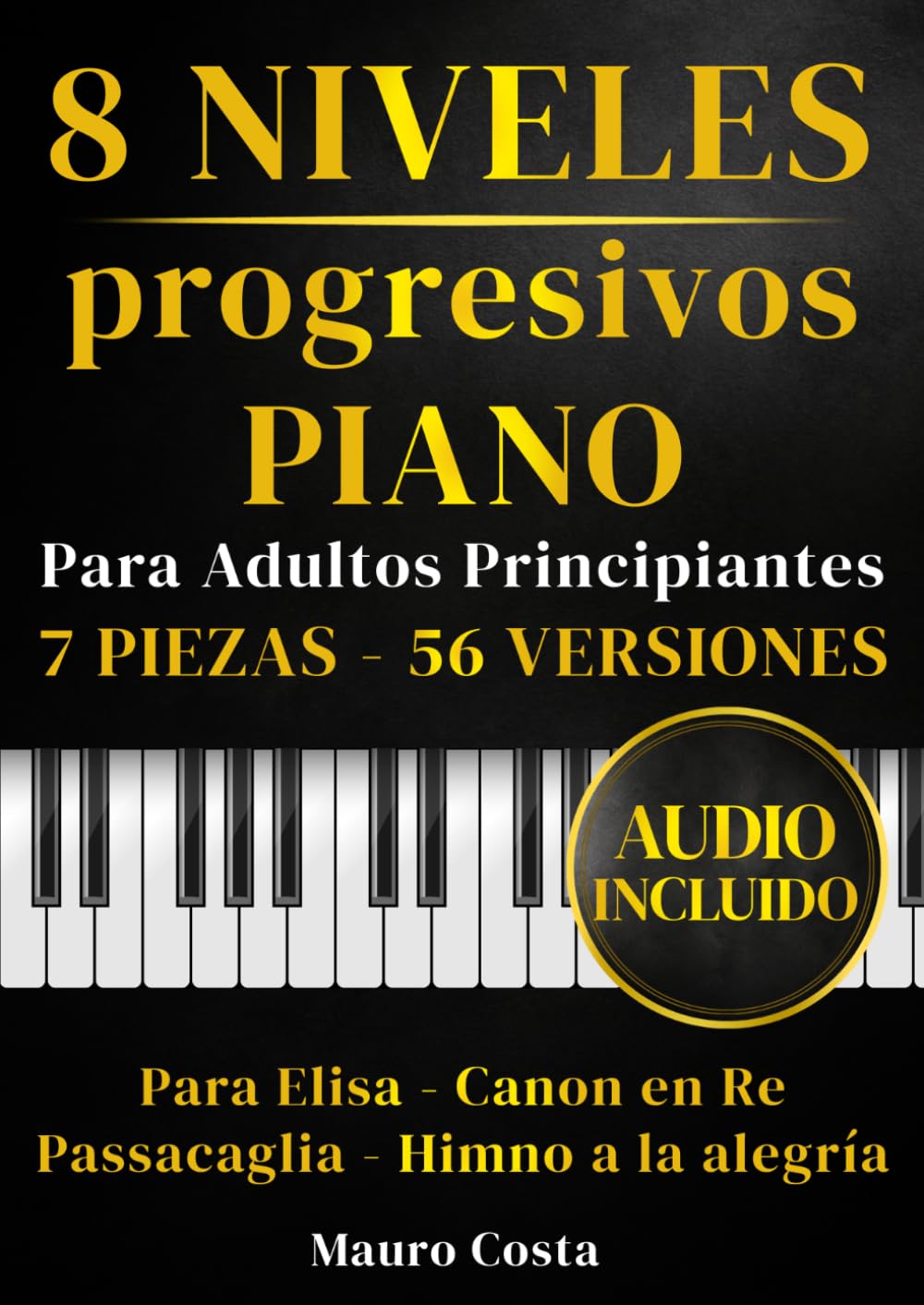 Partituras para piano – 8 niveles progresivos para adultos principiantes: 7 piezas, 56 versiones con audio: Para Elisa, Canon en Re, Passacaglia y Himno a la Alegría