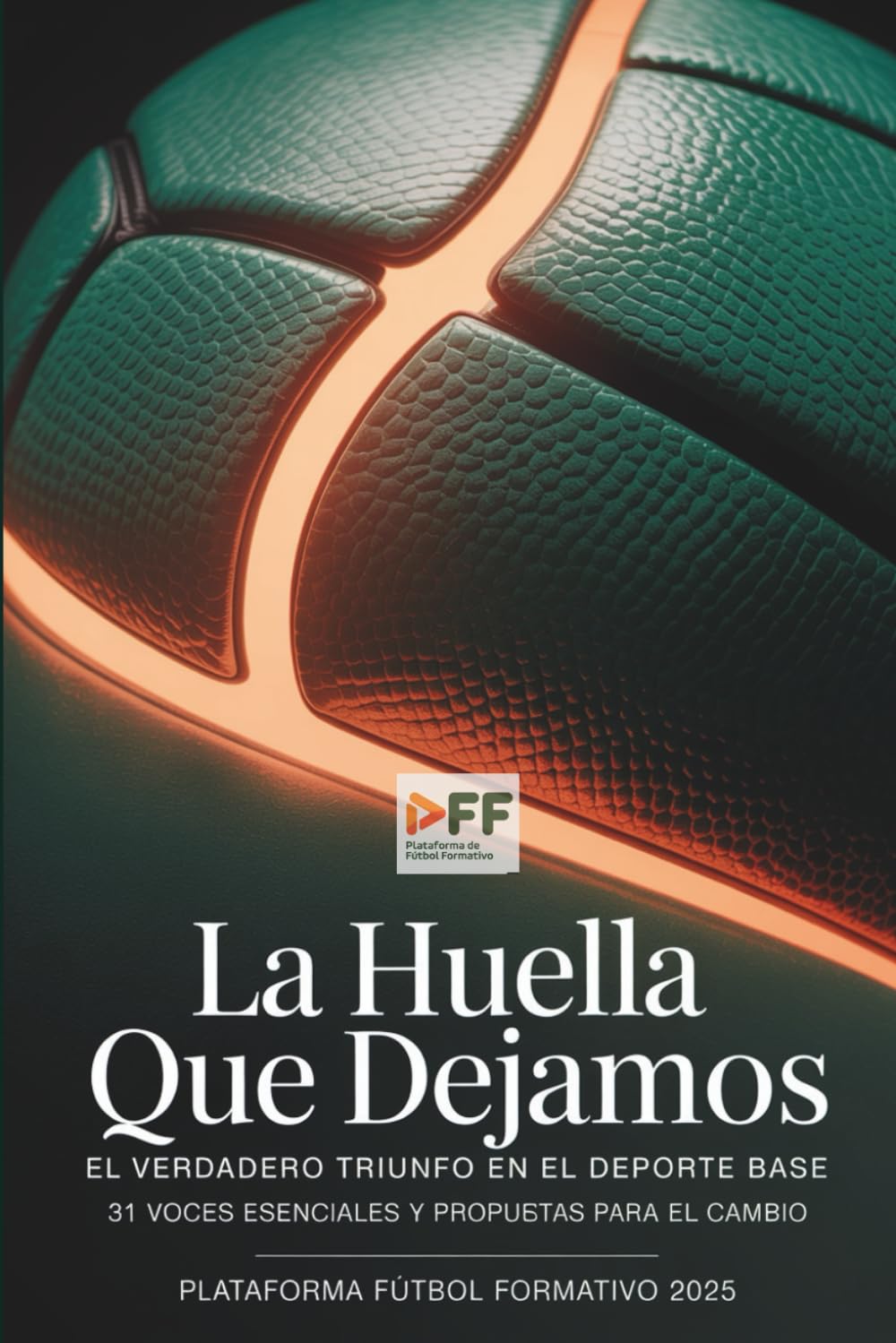 Libro: La Huella que dejamos: El verdadero triunfo en el Deporte Base: 31 voces esenciales y propuestas para el cambio (Spanish Edition)