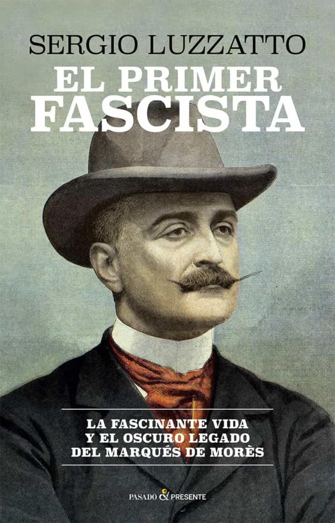 Libro: EL PRIMER FASCISTA: La fascinante vida y el oscuro legado del marqués de Morès (HISTORIA)