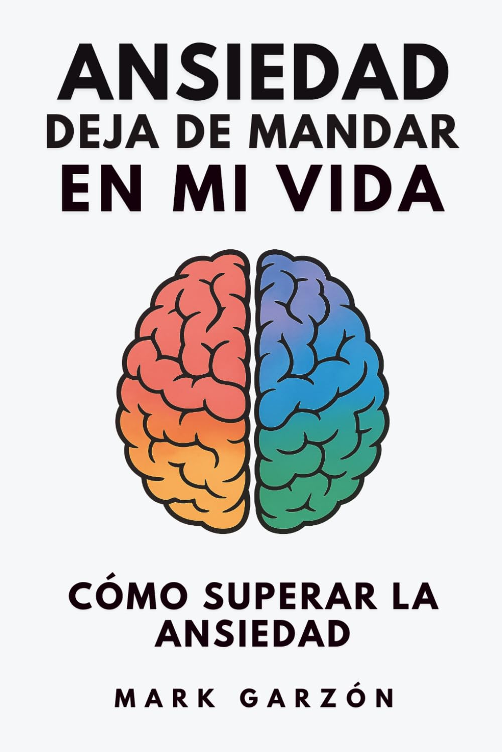 Libro: Ansiedad, deja de mandar en mi vida: Cómo superar la ansiedad sin luchar contra lo que sientes (Spanish Edition)