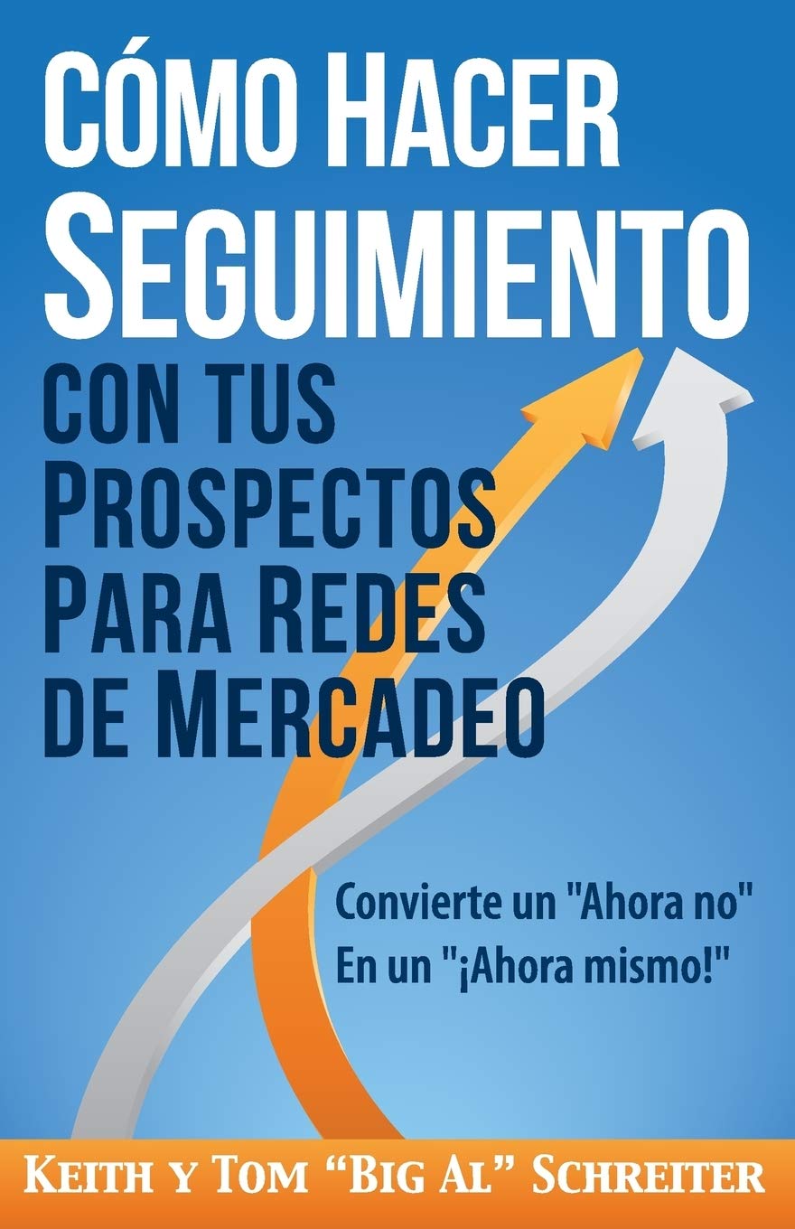 Libro: Cómo Hacer Seguimiento Con Tus Prospectos Para Redes De Mercadeo: Convierte un "Ahora no" En un "¡Ahora mismo!"