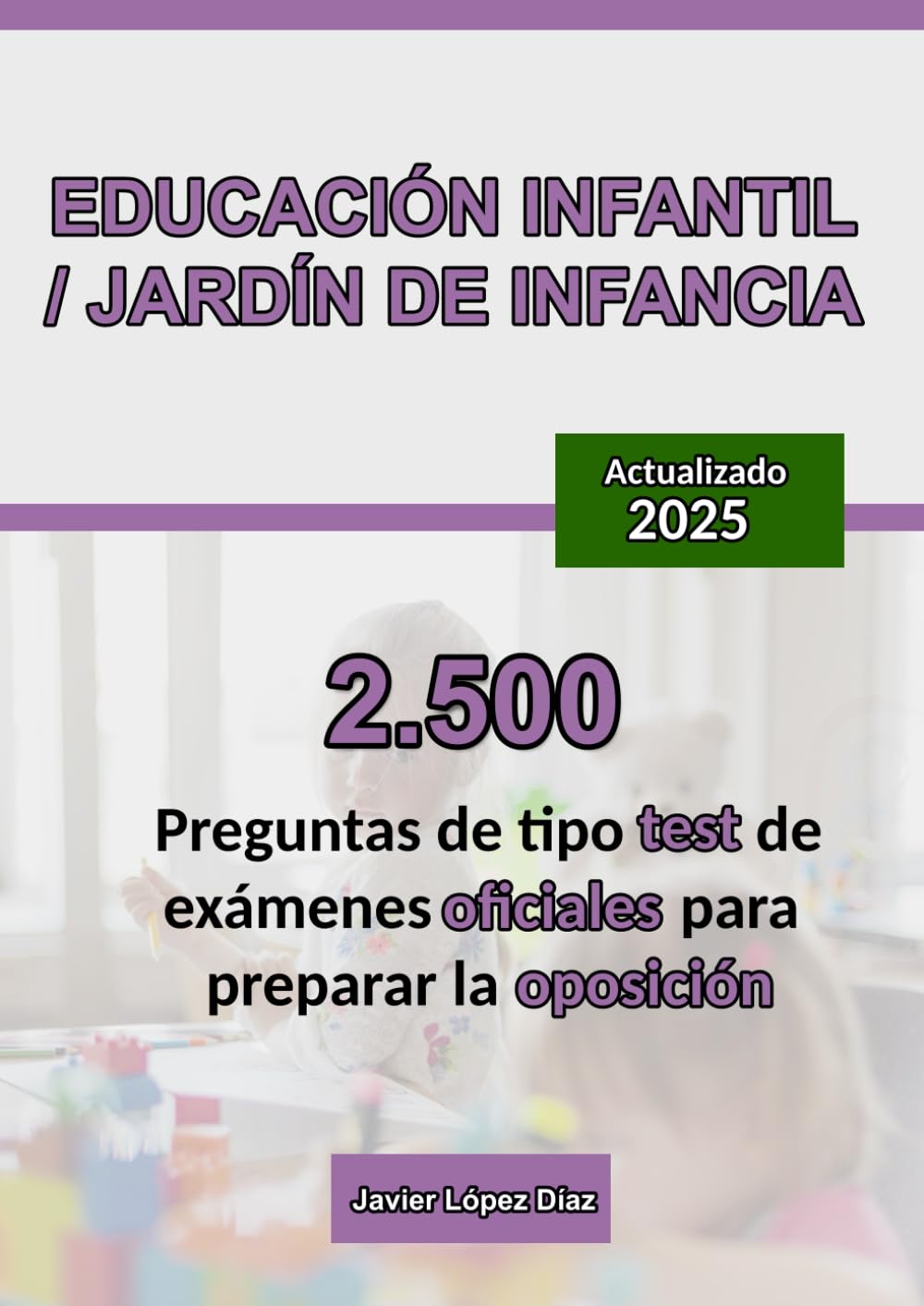 Libro: Oposición a Educación Infantil o Jardín de Infancia: 2.500 Preguntas de Test Resueltas de Exámenes Oficiales de Años Anteriores (Oposiciones) (Spanish Edition)