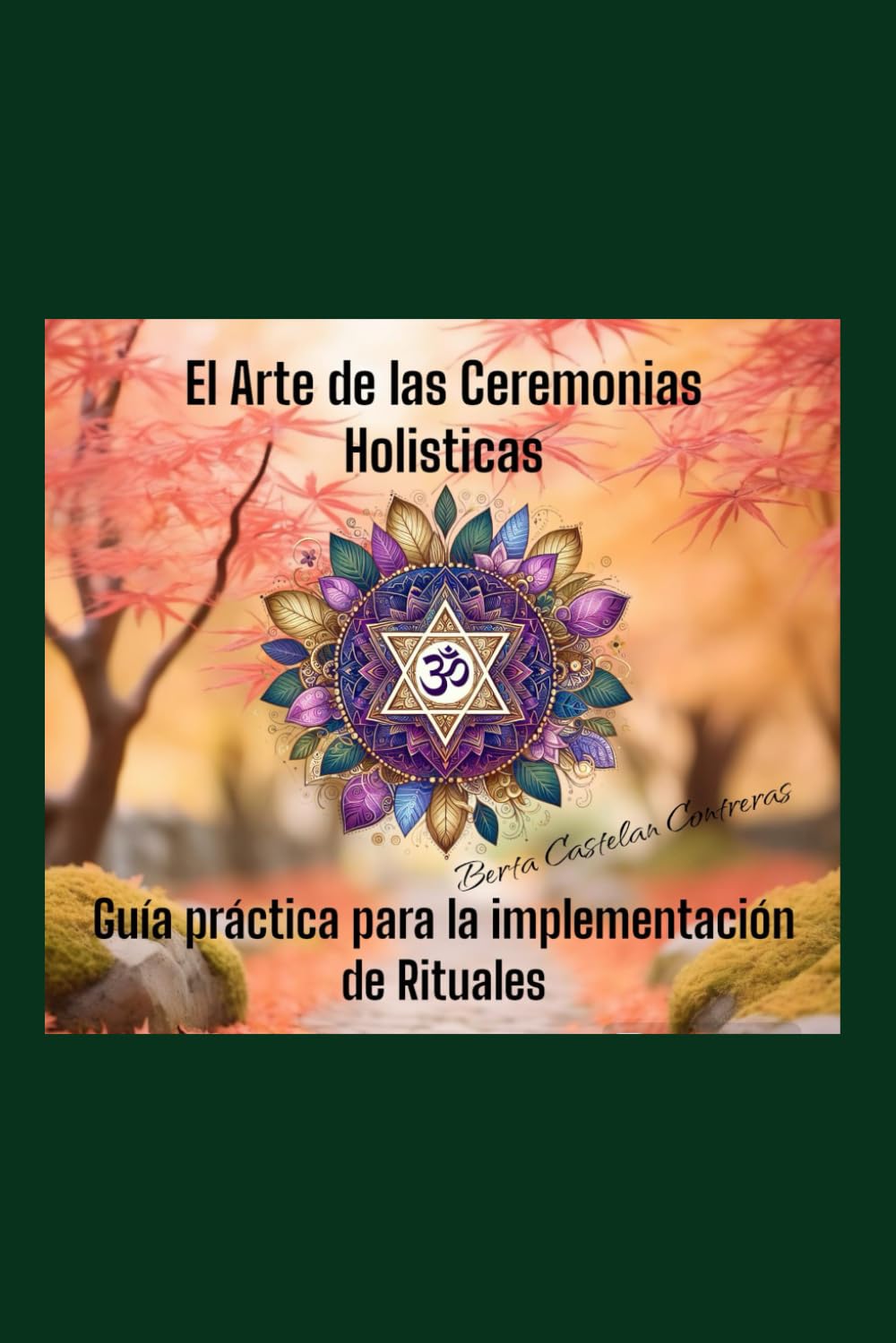 Libro: El Arte de las Ceremonias Holísticas: Guía práctica para la implementación de Rituales