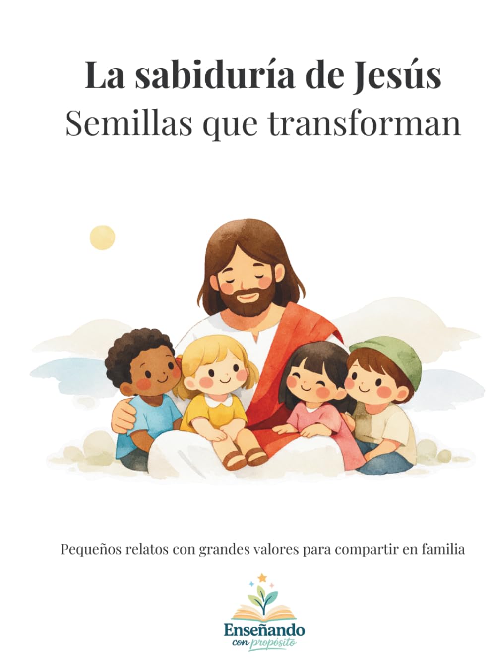 Libro: La sabiduría de Jesús, Semillas que transforman: Pequeños relatos con grandes valores para compartir en familia (Spanish Edition)