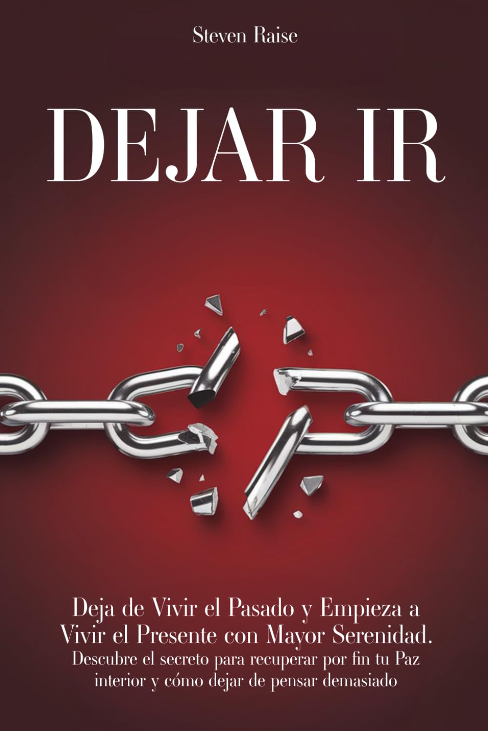 Libro: DEJAR IR: Deja de Vivir el Pasado y Empieza a Vivir el Presente con Mayor Serenidad. Descubre el Secreto para Recuperar por fin tu Paz Interior y Cómo Dejar de Pensar Demasiado (Spanish Edition)