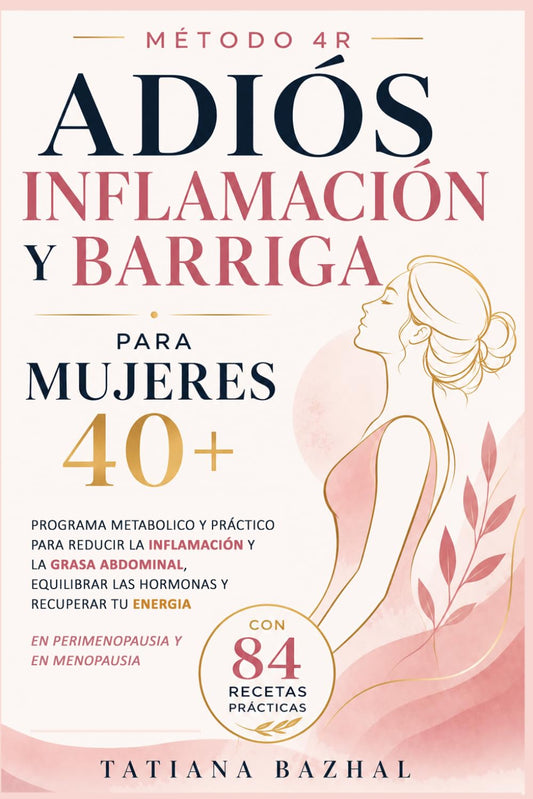 Dieta Antiinflamatoria para Mujeres 40+: Método 4R: Programa metabólico y hormonal para reducir la inflamación y la grasa abdominal, regular la glucosa y recuperar tu energía después de los 40