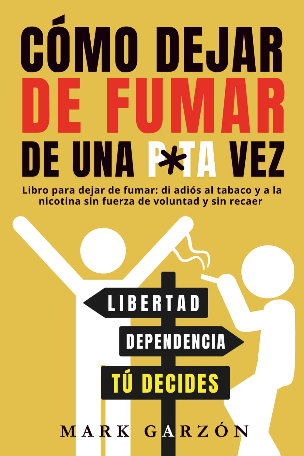 Libro: Cómo dejar de fumar de una p*ta vez: Libro para dejar de fumar: di adiós al tabaco y a la nicotina sin fuerza de voluntad y sin recaer