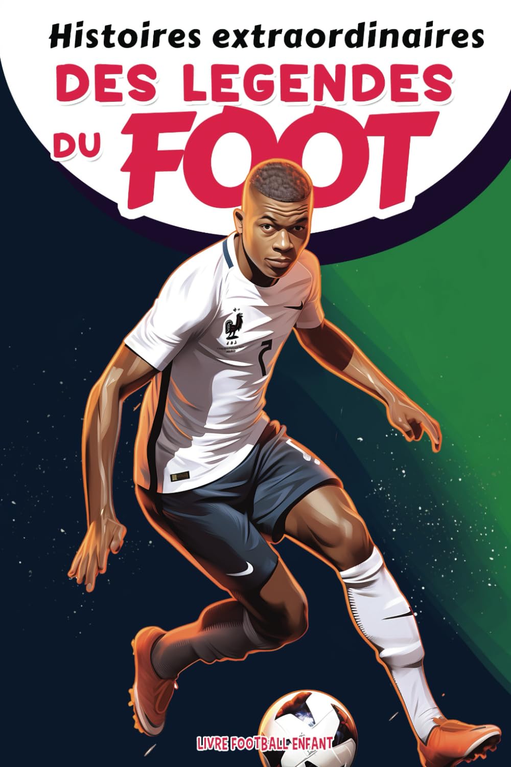 Libro: Histoires extraordinaires des légendes du foot - livre football enfant: Histoires inspirantes des Plus Grandes Stars du Football de Kylian, Cristiano ... en soi et la résilience (French Edition)