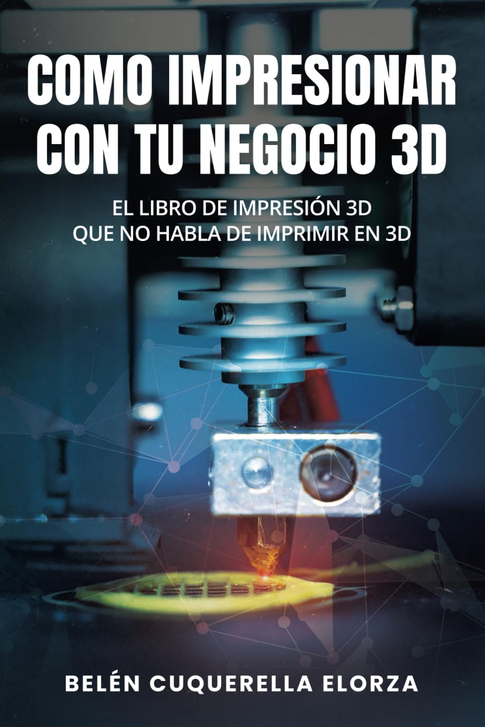 Libro: COMO IMPRESIONAR CON TU NEGOCIO 3D: El libro de impresión 3D que no habla de imprimir en 3D