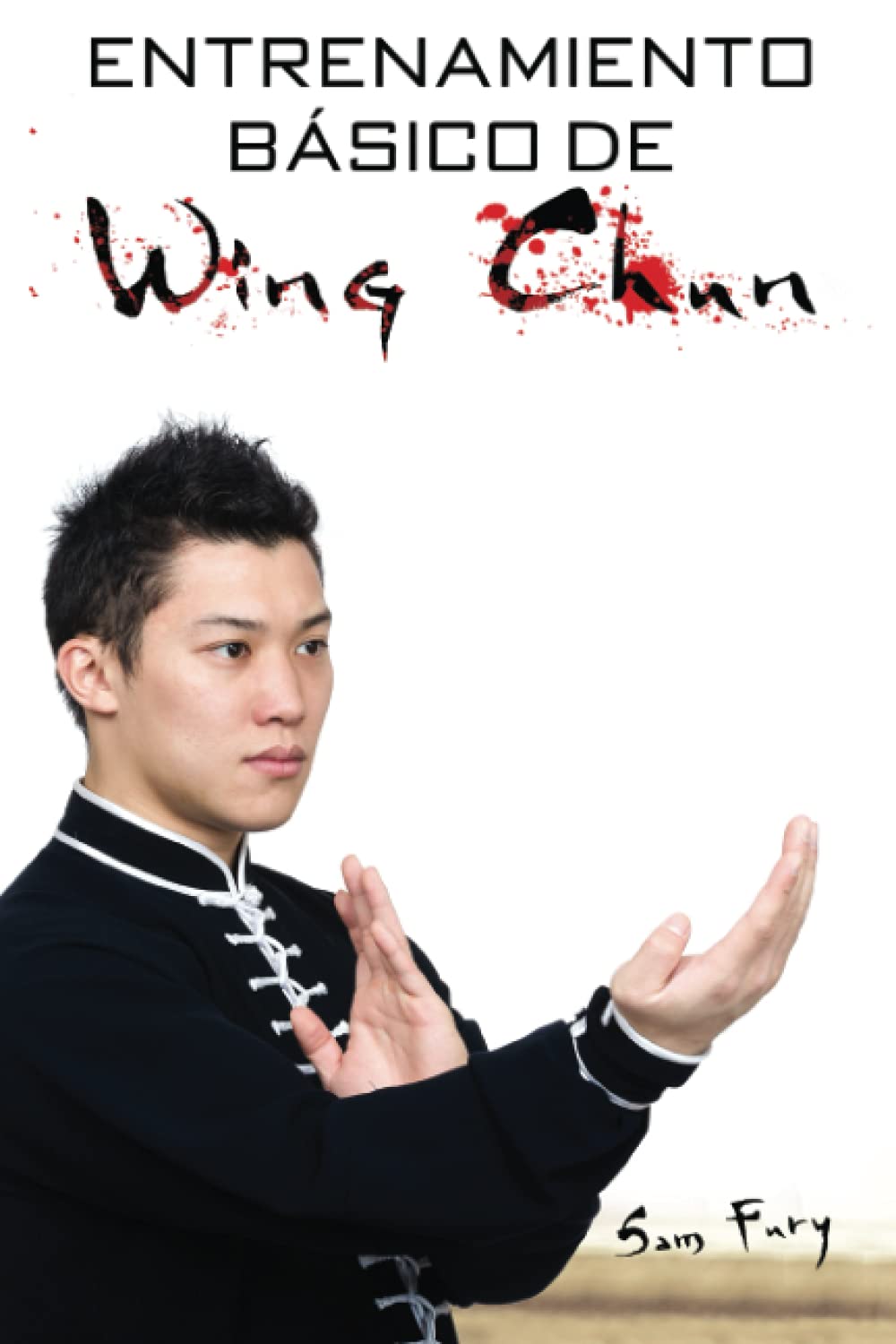 Libro: Entrenamiento Básico de Wing Chun: Entrenamiento y Técnicas de la Pelea Callejera Wing Chun (Defensa Personal) (Spanish Edition)