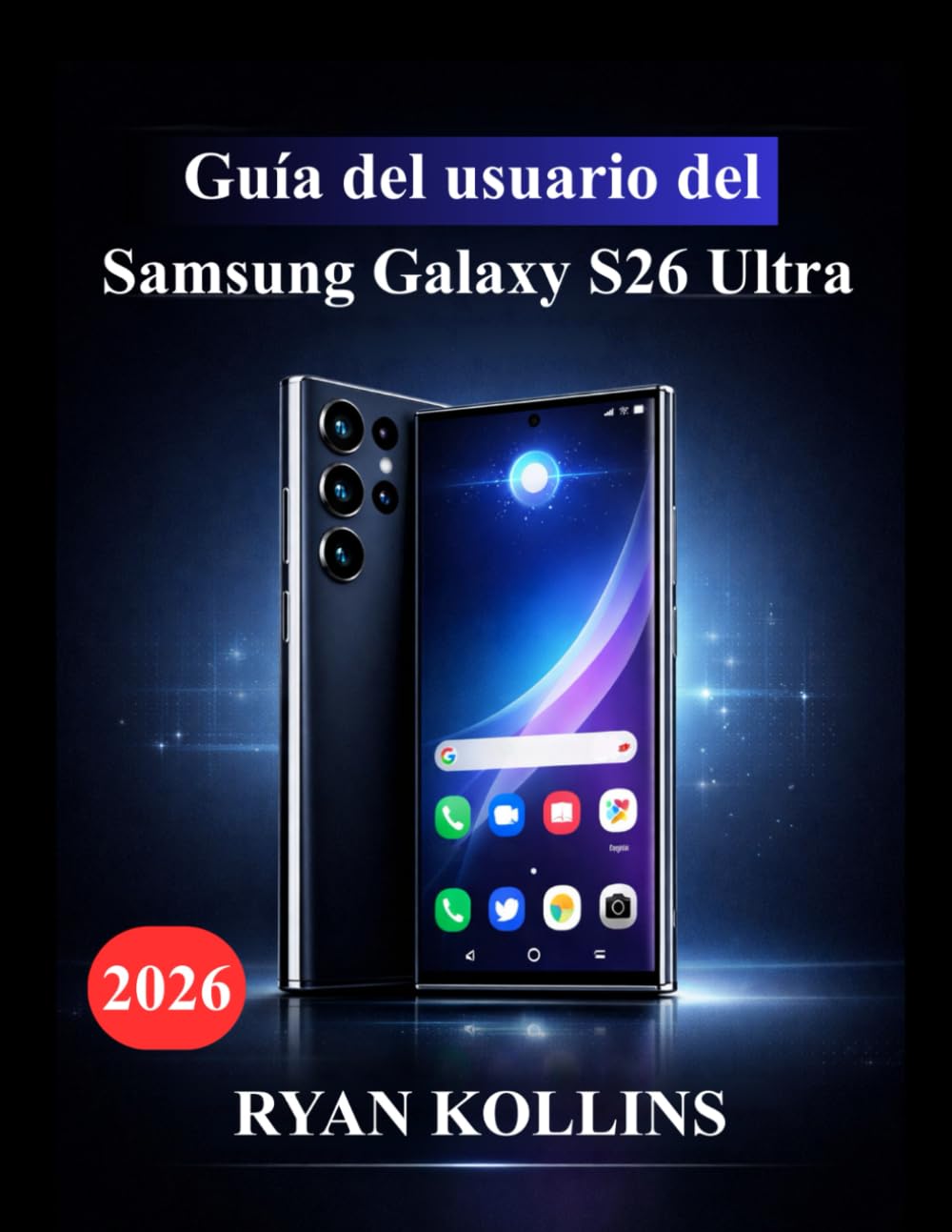 Libro: Guía del usuario del Samsung Galaxy S26 Ultra: Manual definitivo para dominar las funciones, las herramientas de IA de Galaxy, el rendimiento y el dominio de la cámara (Spanish Edition)