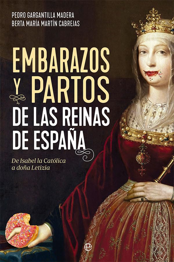 Libro: Embarazos y partos de las reinas de España: De Isabel la Católica a doña Letizia (HISTORIA)