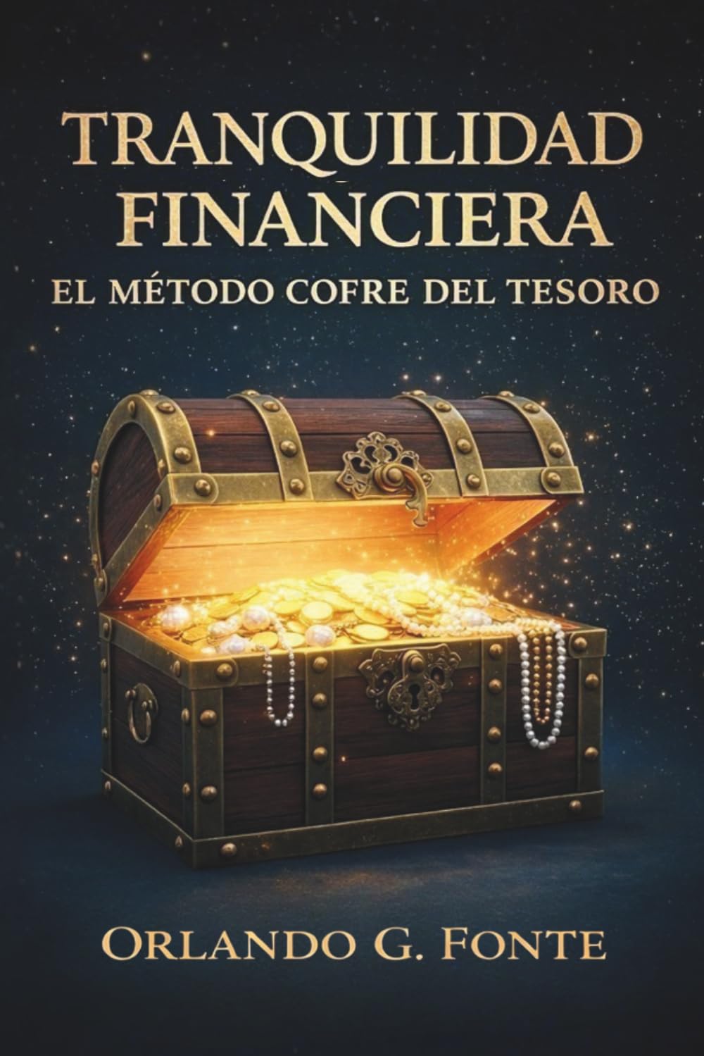 Tranquilidad Financiera: el Método Cofre del Tesoro: Una guía práctica para vivir mejor con lo que ya tienes: organiza tu dinero e invierte con sentido.