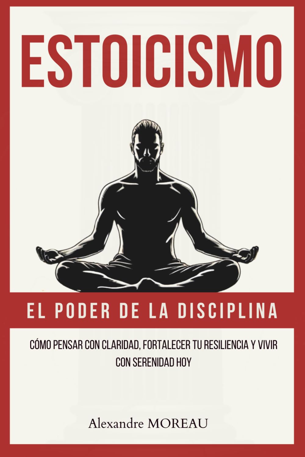 Libro: Estoicismo – El poder de la disciplina: Cómo pensar con claridad, fortalecer tu resiliencia y vivir con serenidad hoy