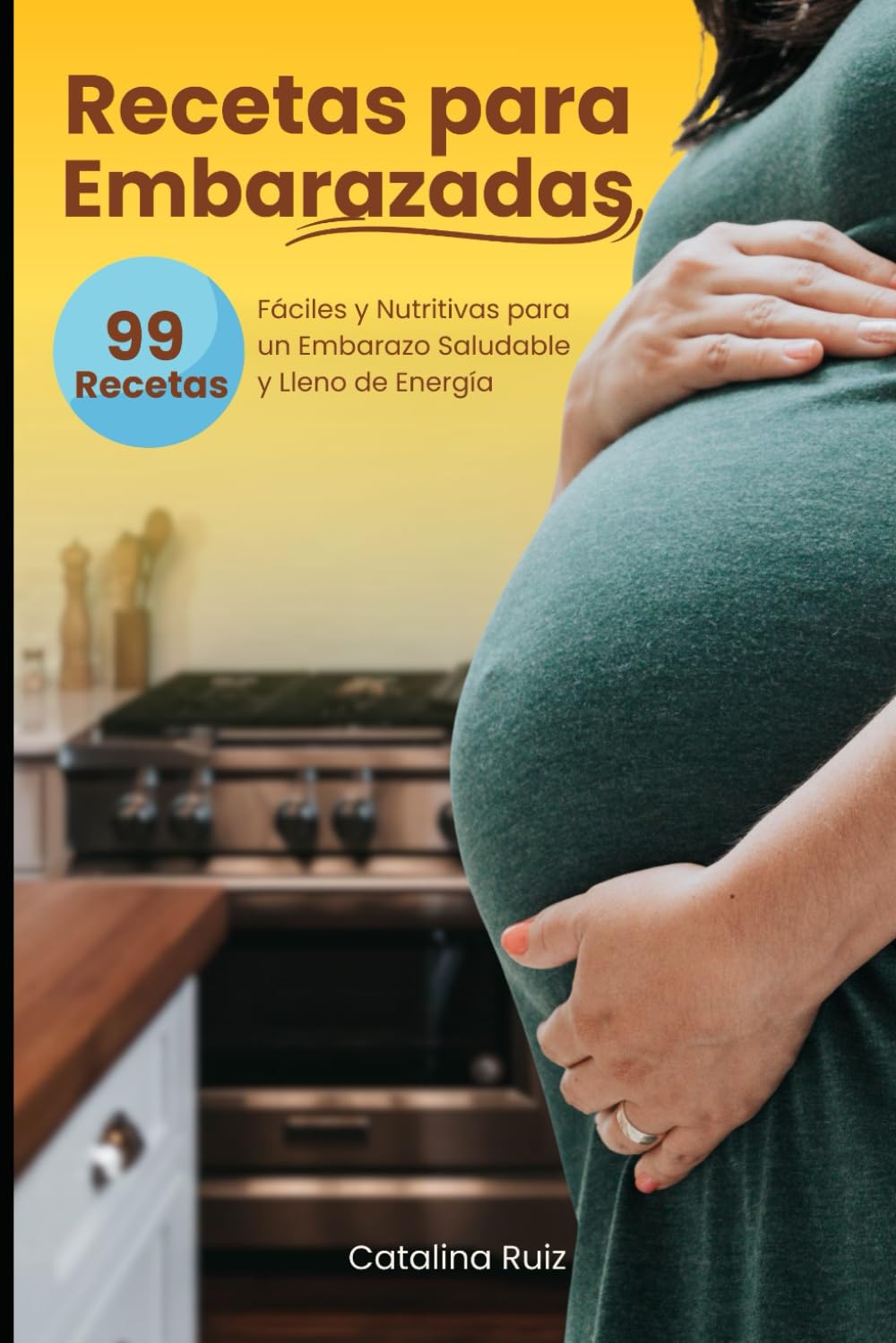 Libro: Recetas para Embarazadas: 99 Recetas Fáciles y Nutritivas para un Embarazo Saludable y Lleno de Energía (Comer Bien, Vivir Mejor)