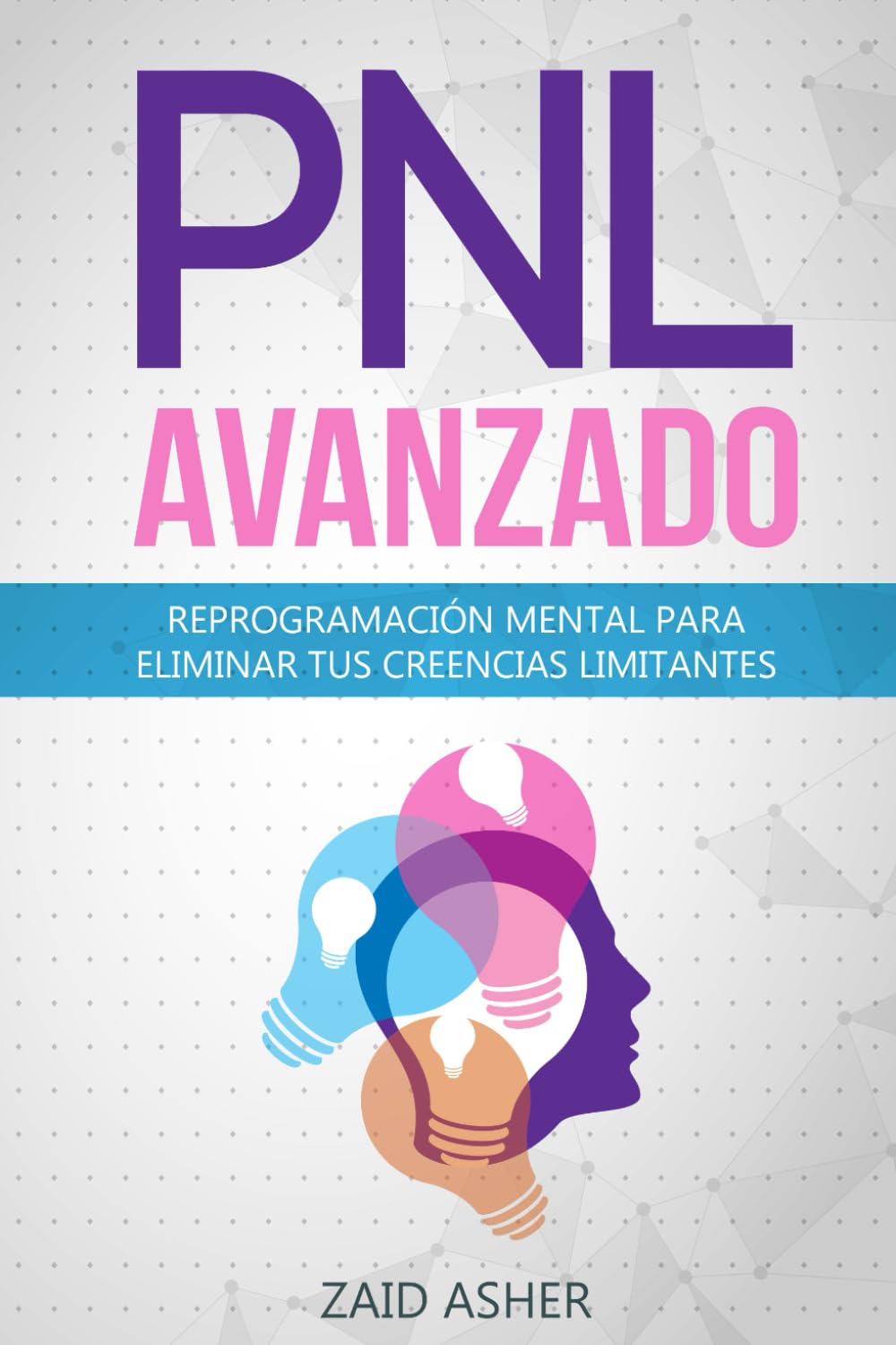 Libro: PNL Avanzado: Reprogramación Mental para Eliminar tus Creencias Limitantes (LA CIENCIA DEL DESARROLLO PERSONAL) (Spanish Edition)