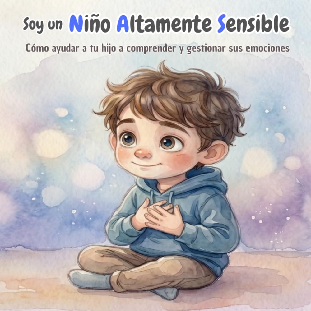 Libro: Soy un Niño Altamente Sensible: Un cuento para comprender la sensibilidad, gestionar emociones y abrazar un corazón que siente profundo. Una historia ... para niños NAS. Edades de 4 a 8 años.