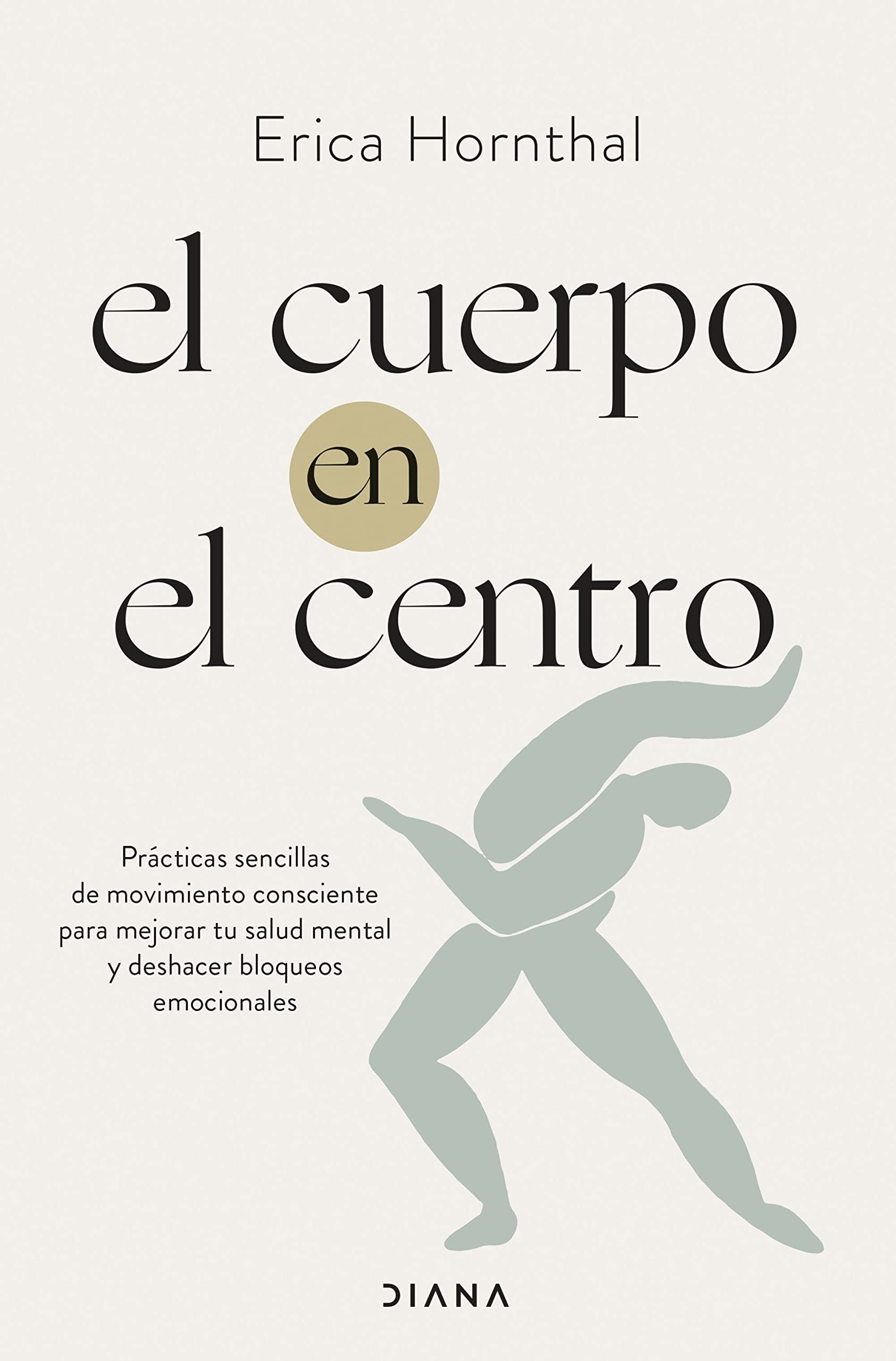Libro: El cuerpo en el centro: Prácticas sencillas de movimiento consciente para mejorar tu salud mental y deshacer bloqueos emocionales (Autoconocimiento)