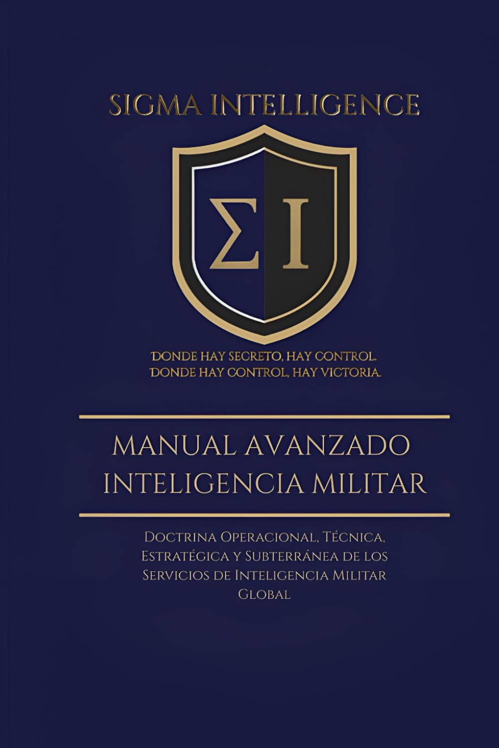 Libro: MANUAL AVANZADO INTELIGENCIA MILITAR: Doctrina Operacional, Técnica, Estratégica y Subterránea de los Servicios de Inteligencia Militar Global (SIGMA INTELLIGENCE) (Spanish Edition)