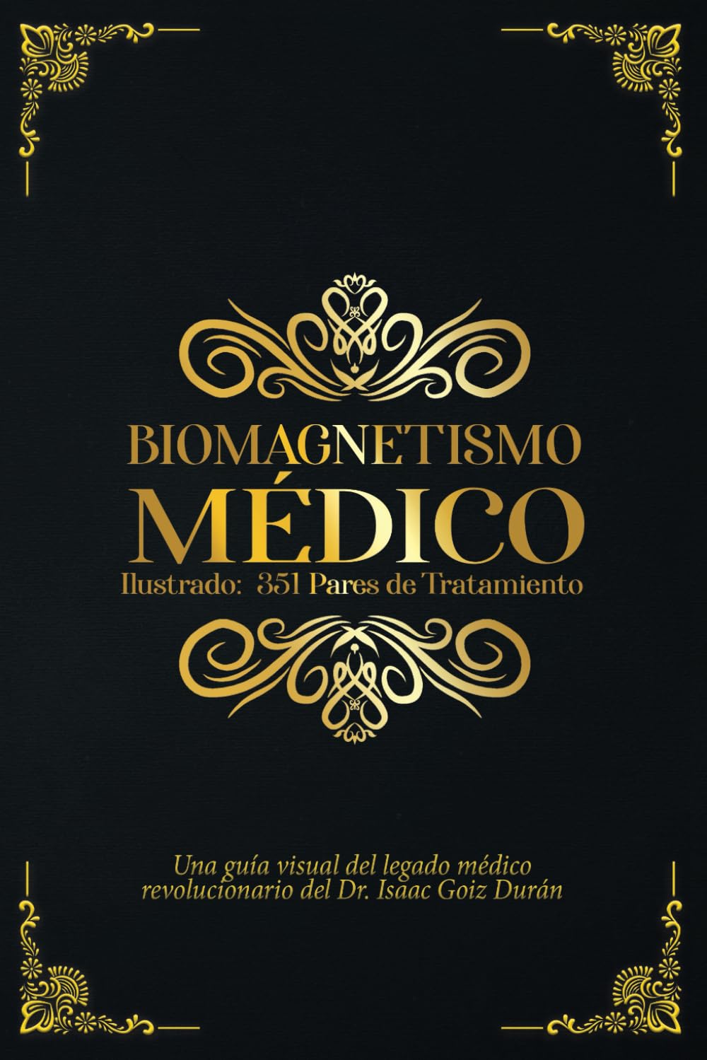 Libro: El Biomagnetismo Médico Ilustrado: 351 Pares de Tratamiento: Una guía visual del legado médico revolucionario del Dr. Isaac Goiz Durán (Spanish Edition)