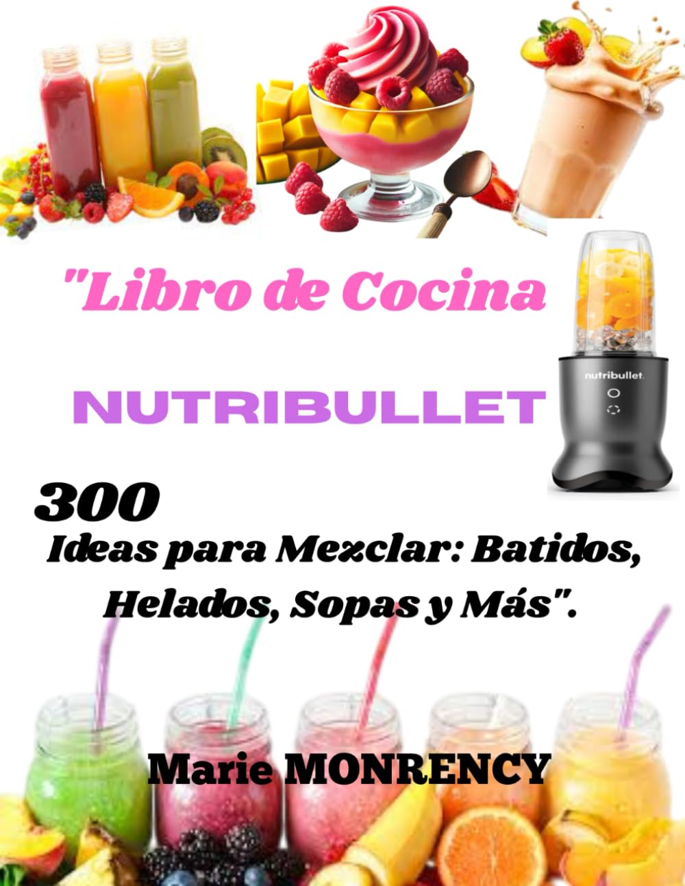 Libro: "Libro de Cocina Nutribullet: 300 Ideas para Mezclar: Batidos, Helados, Sopas y Más".