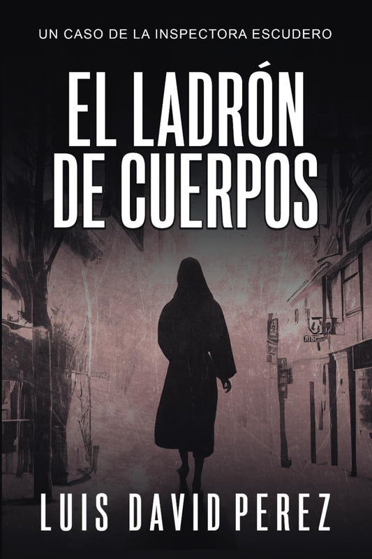 El ladrón de cuerpos (Inspectora Escudero. Novela policíaca negra de misterio y suspense.)