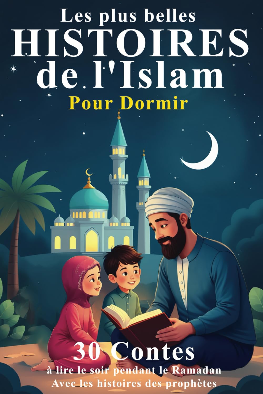Libro: Les plus belles Histoires de l'Islam pour Dormir: 30 Contes à lire le soir pendant le Ramadan aux enfants musulmans - avec les histoires des prophètes - livres enfants islam de 2 à 5 ans