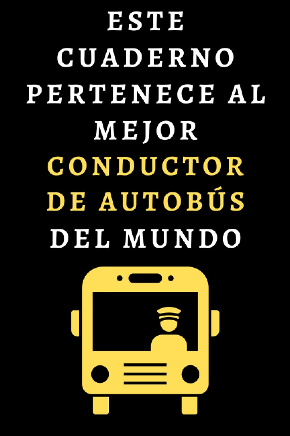 Libro: Este Cuaderno Pertenece Al Mejor Conductor De Autobús Del Mundo: Ideal Para Regalar A Conductores De Autobuses - 120 Páginas (Spanish Edition)