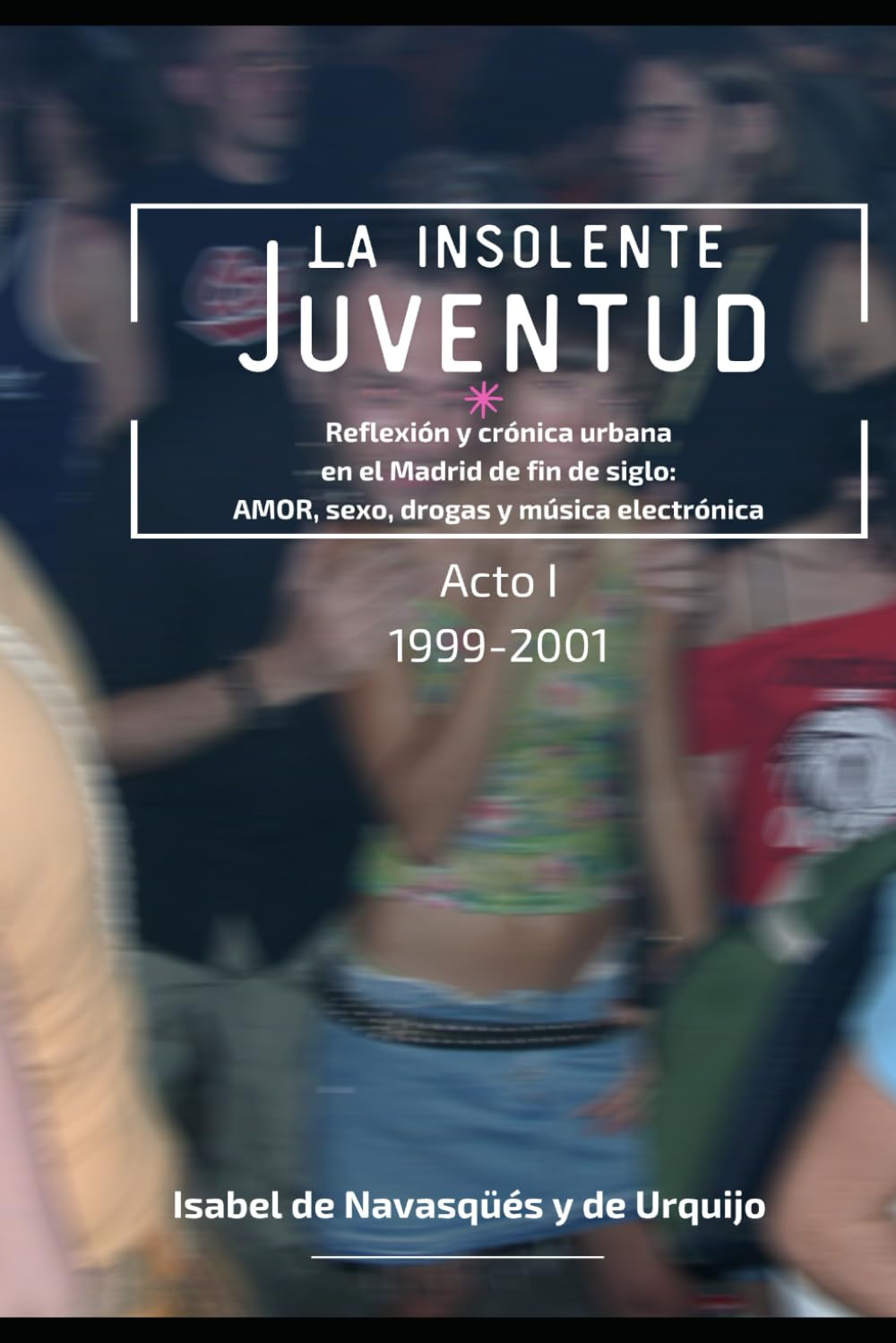 Libro: La insolente juventud: Reflexión y crónica urbana en el Madrid de fin de siglo: AMOR, sexo, drogas y música electrónica (Spanish Edition)