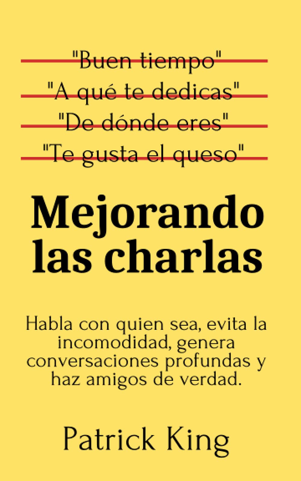 Libro: Mejorando las charlas: Habla con quien sea, evita la incomodidad, genera conversaciones profundas y haz amigos de verdad. (Patrick King Español)