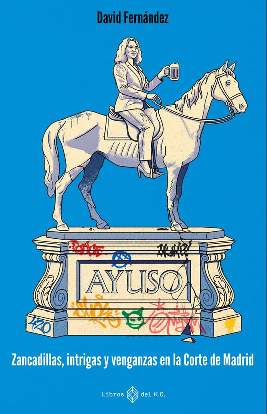 Ayuso: Zancadillas, intrigas y venganzas en la Corte de Madrid (NO FICCION)