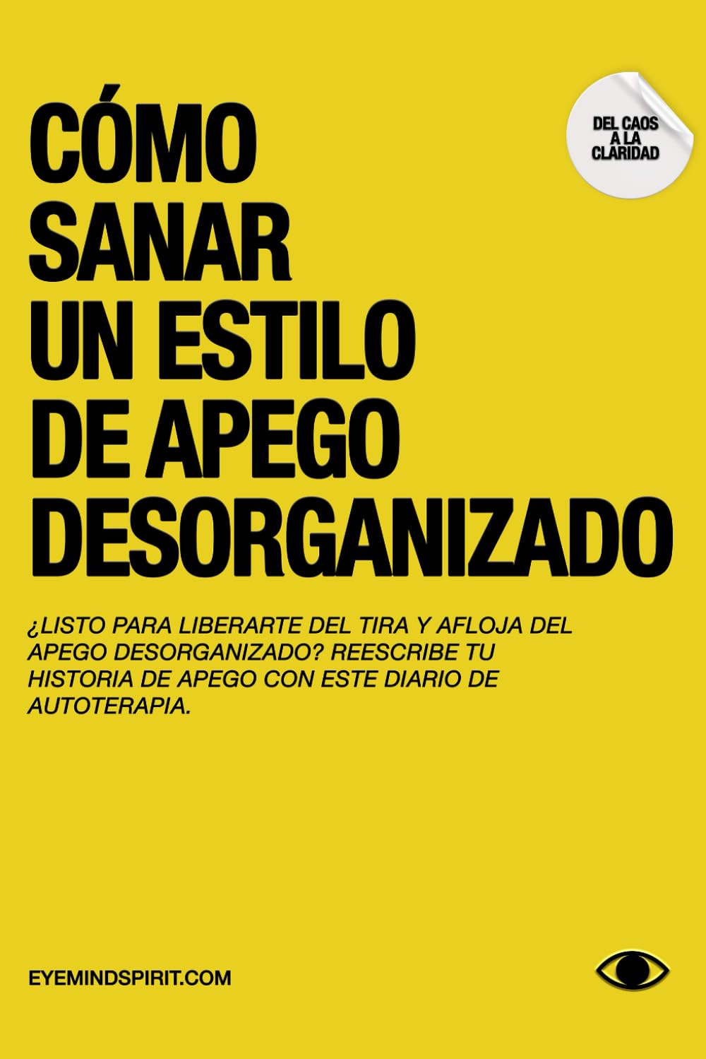 Libro: Cómo Sanar Un Estilo De Apego Desorganizado: Una guía completa para la transición hacia un apego seguro