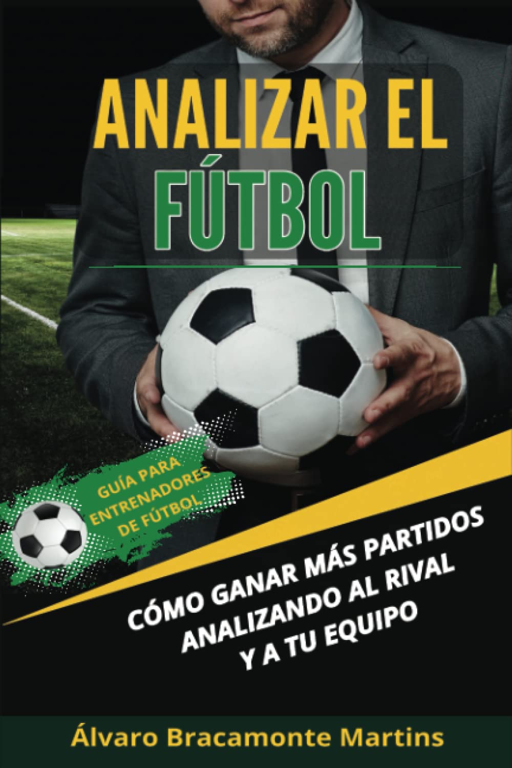 Libro: Analizar el Fútbol: Cómo ganar más partidos analizando al rival y a tu equipo. Guía para entrenadores de fútbol (Spanish Edition)