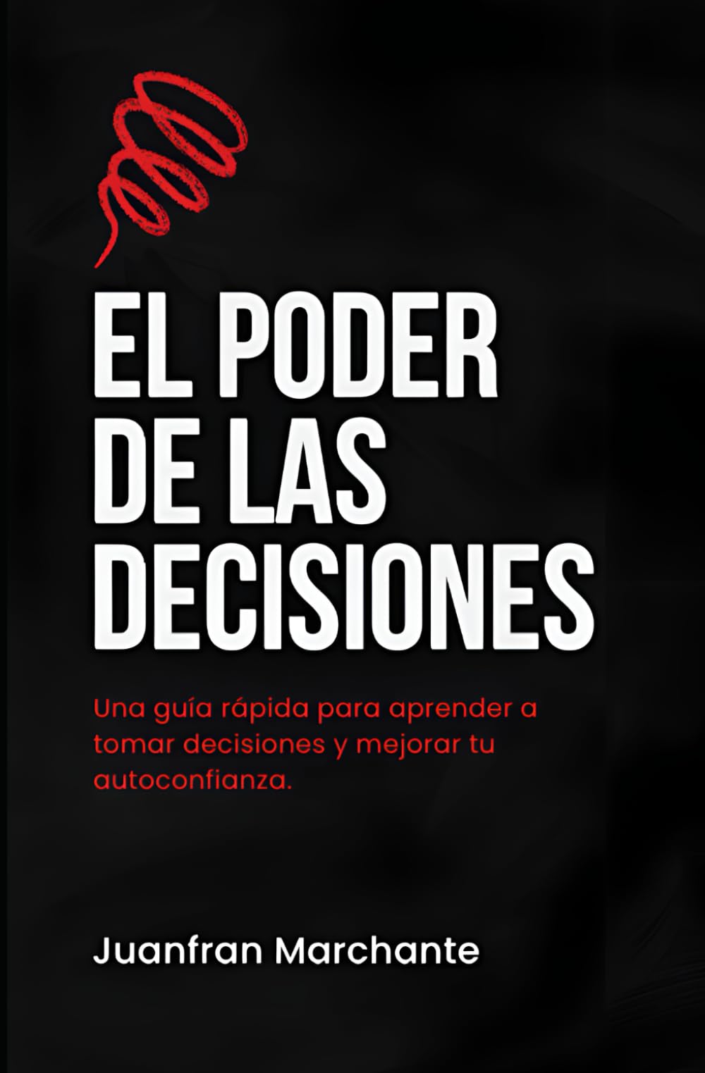 Libro: El poder de las decisiones: Una guía rápida para aprender a tomar decisiones y mejorar tu autoconfianza.