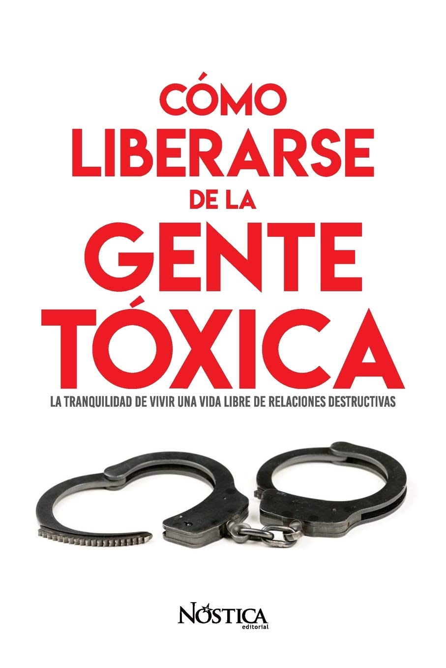 Libro: CÓMO LIBERARSE DE LA GENTE TÓXICA: La tranquilidad de vivir una vida libre de relaciones destructivas (Spanish Edition)