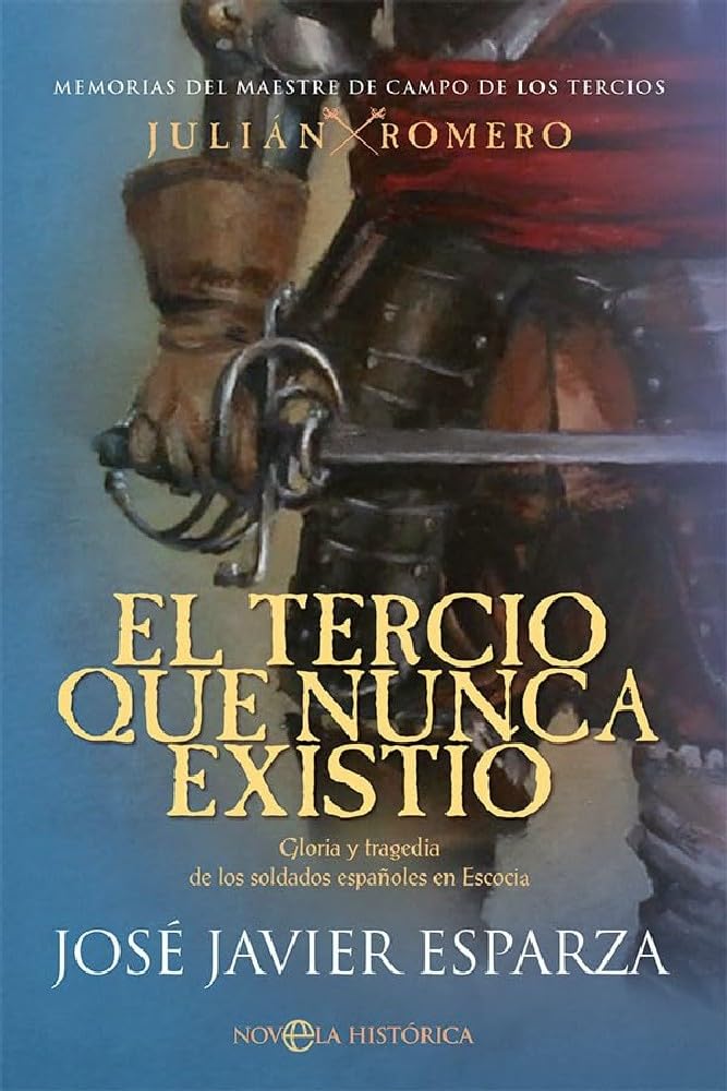 Libro: El Tercio Que Nunca Existió: Gloria y tragedia de los soldados españoles en Escocia (NOVELA HISTORICA)