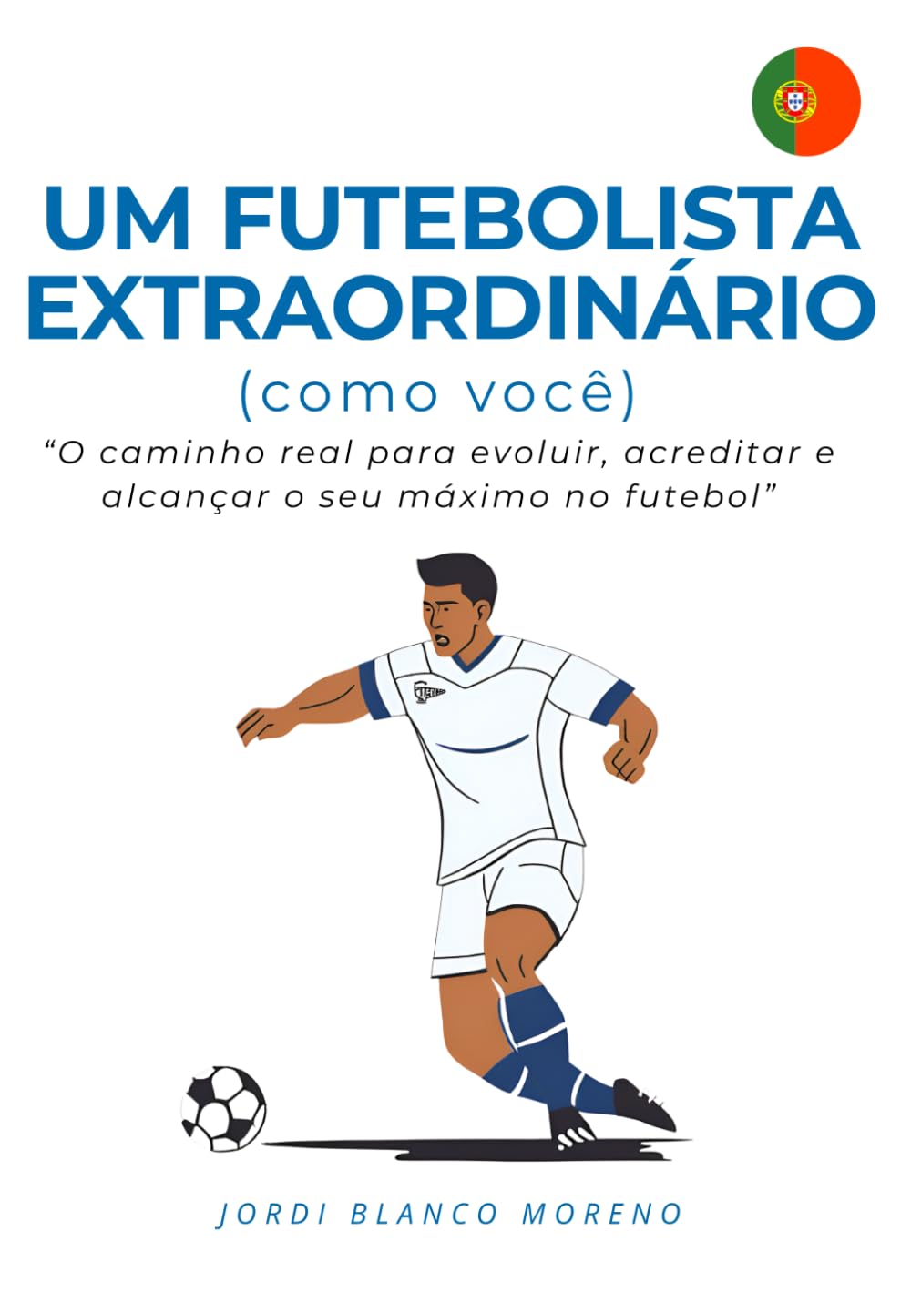 Libro: UM FUTEBOLISTA EXTRAORDINÁRIO (como você): O caminho real para evoluir, acreditar e alcançar o seu máximo no futebol