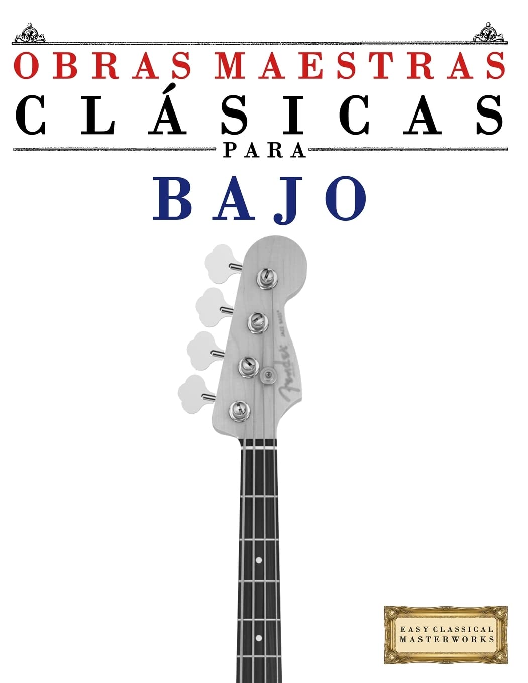 Libro: Obras Maestras Clásicas para Bajo: Piezas fáciles de Bach, Beethoven, Brahms, Handel, Haydn, Mozart, Schubert, Tchaikovsky, Vivaldi and Wagner (Easy Classical Masterworks) (Spanish Edition)