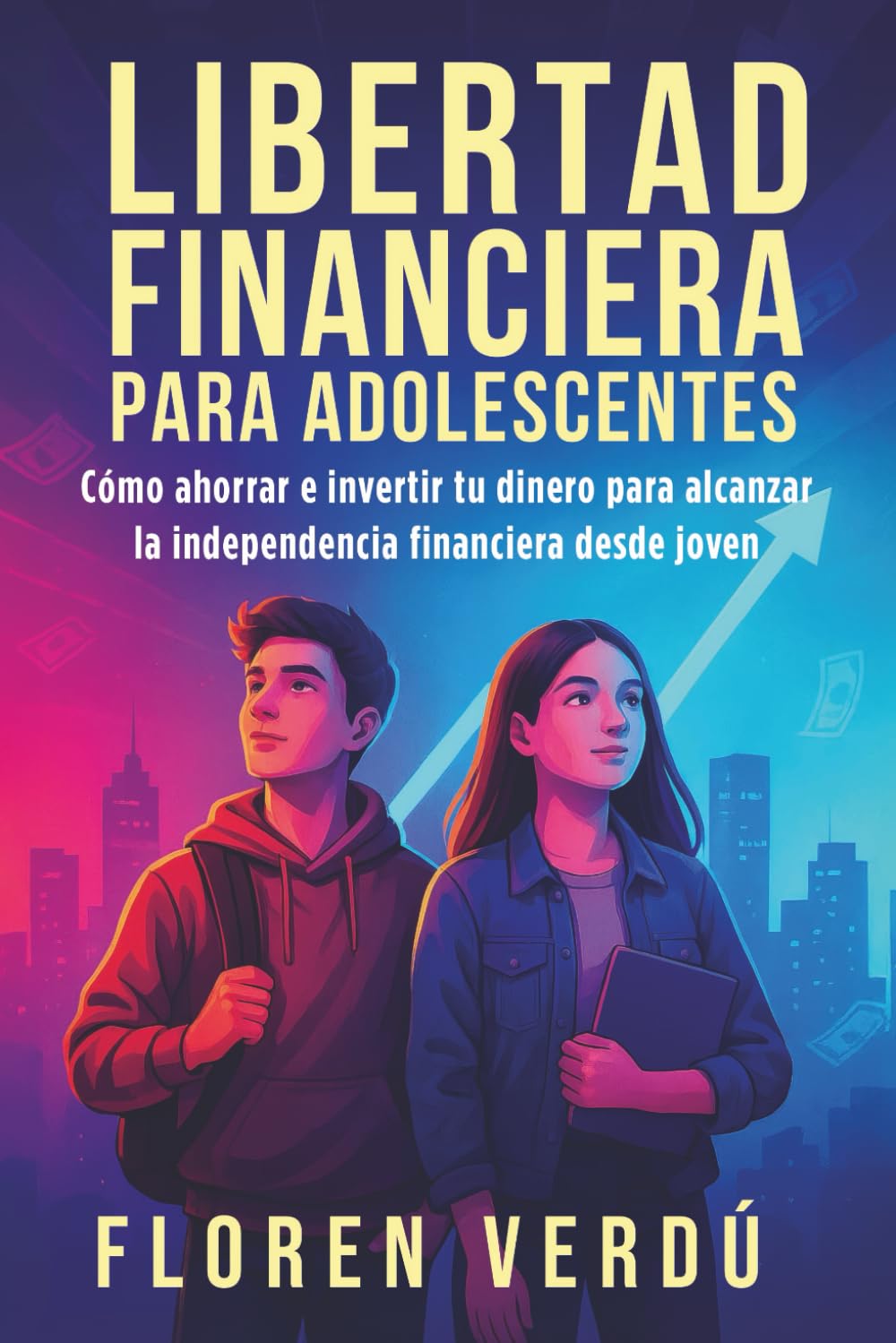 Libro: Libertad financiera para adolescentes: Cómo ahorrar e invertir tu dinero para alcanzar la independencia financiera desde joven