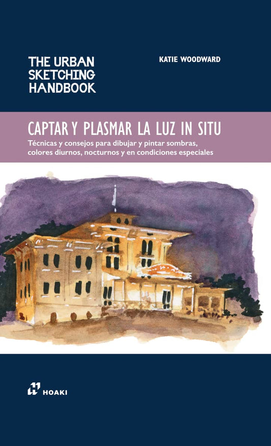 Captar y plasmar la luz in situ: Técnicas y consejos para dibujar y pintar sombras, colores diurnos, nocturnos y en condiciones especiales: 5 (Urban Sketching Handbook)