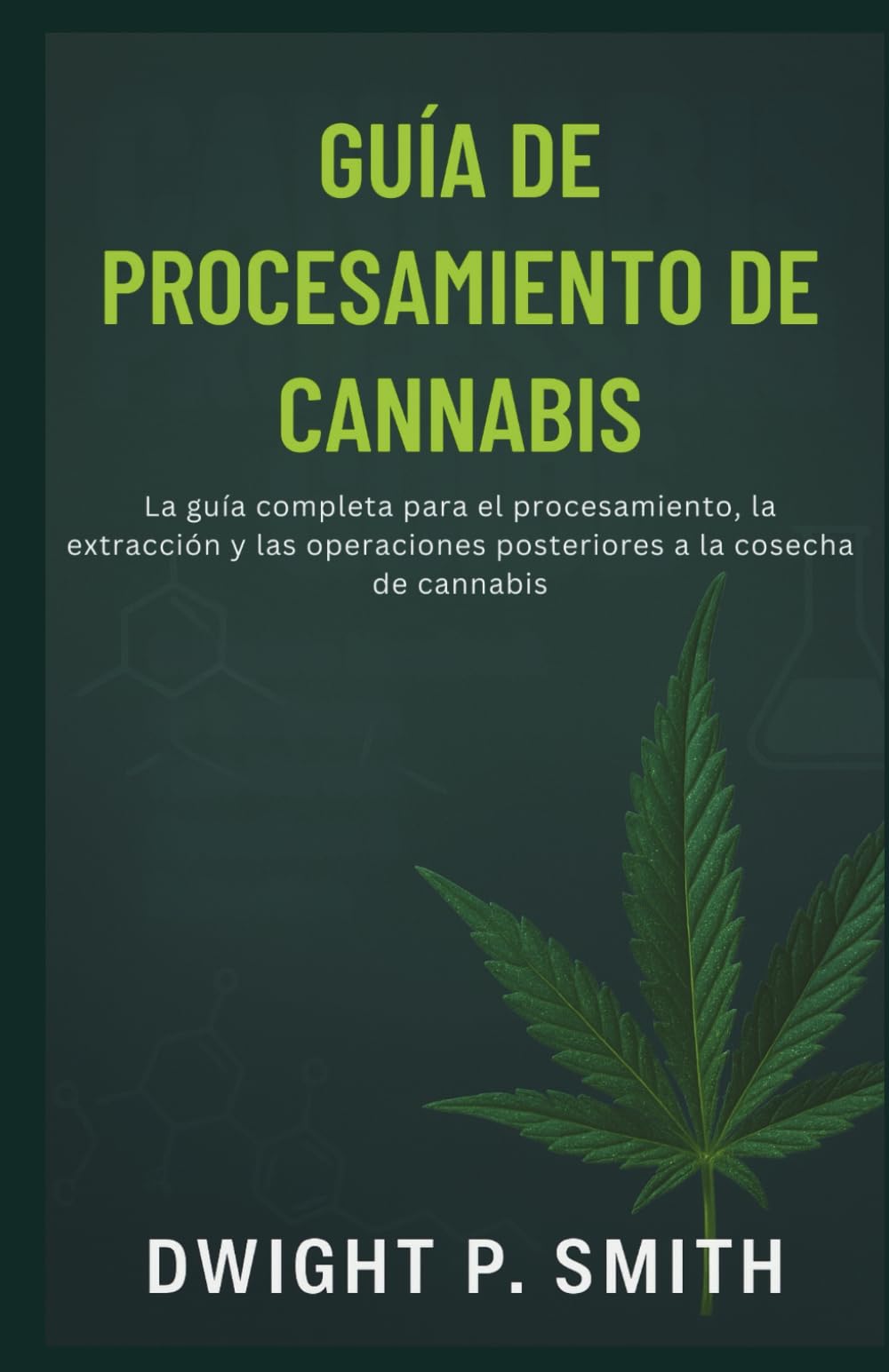 Libro: GUÍA DE PROCESAMIENTO DE CANNABIS: La guía completa para el procesamiento, la extracción y las operaciones posteriores a la cosecha de cannabis
