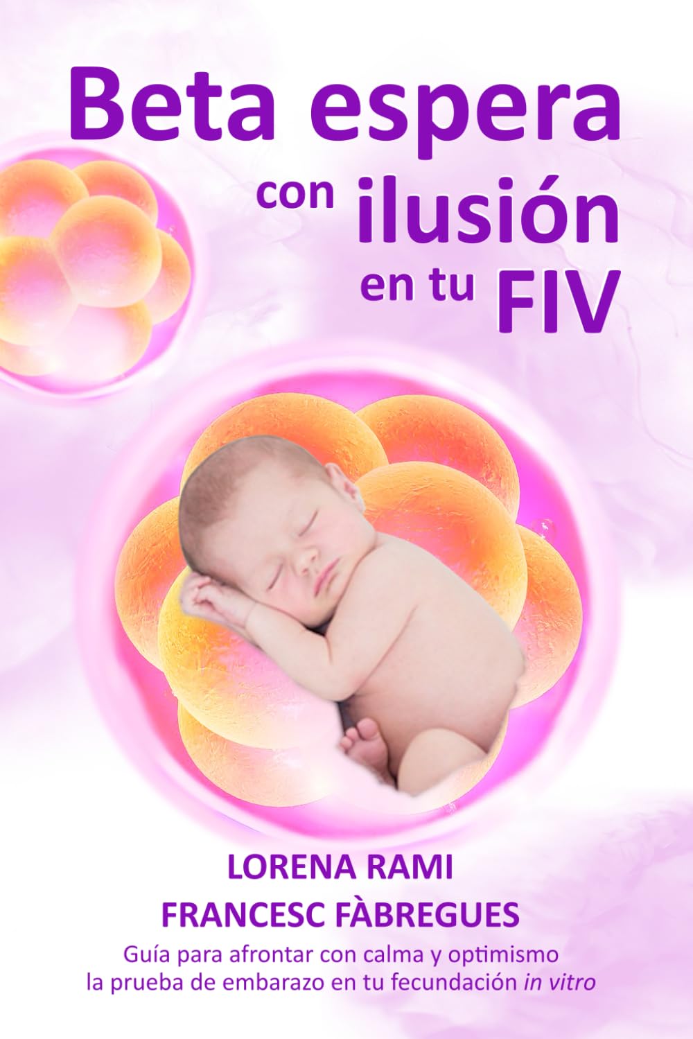 Libro: Beta espera con ilusión en tu FIV: Guía para afrontar con calma y optimismo la prueba de embarazo en tu fecundación in vitro (La FIV de tu vida)